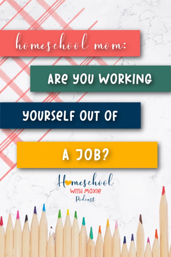 Here's how to embrace a homeschool mom's changing roles and work yourself out of a job as a homeschool parent.