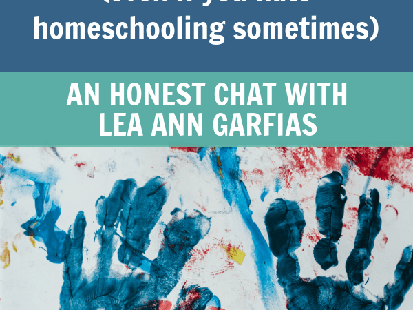 Making Homeschool Life Easier: An honest Conversation with Lea Ann Garfias – HWM #102